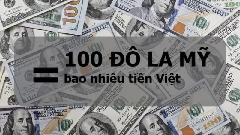 100 đô là bao nhiêu tiền Việt và kiến thức không nên bỏ qua